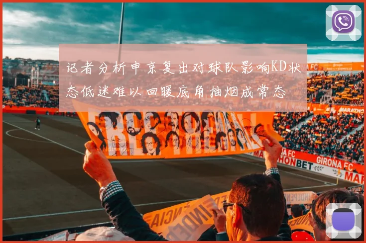 记者分析申京复出对球队影响KD状态低迷难以回暖底角抽烟成常态