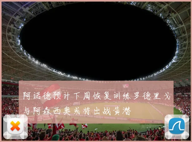阿诺德预计下周恢复训练罗德里戈与阿森西奥或将出战黄潜